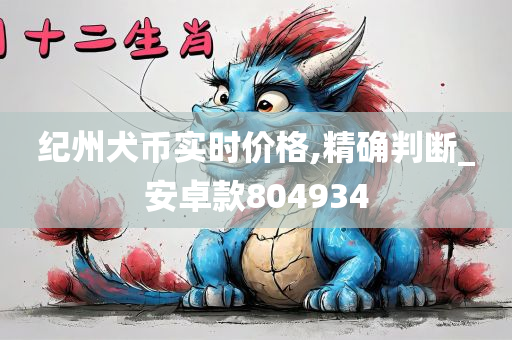 纪州犬币实时价格,精确判断_安卓款804934