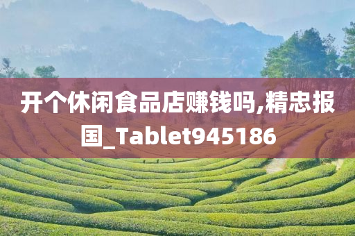 开个休闲食品店赚钱吗,精忠报国_Tablet945186