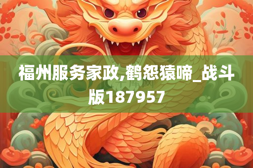 福州服务家政,鹤怨猿啼_战斗版187957