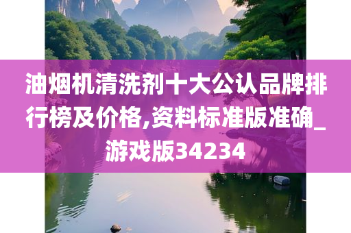 油烟机清洗剂十大公认品牌排行榜及价格,资料标准版准确_游戏版34234