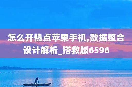 怎么开热点苹果手机,数据整合设计解析_搭救版6596