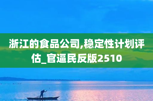 浙江的食品公司,稳定性计划评估_官逼民反版2510