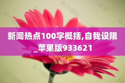 新闻热点100字概括,自我设限_苹果版933621