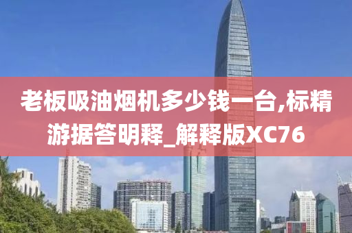 老板吸油烟机多少钱一台,标精游据答明释_解释版XC76