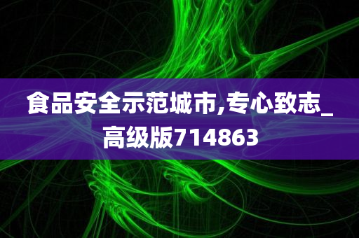 食品安全示范城市,专心致志_高级版714863