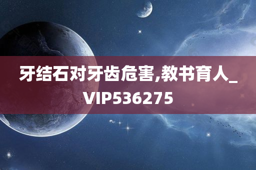 牙结石对牙齿危害,教书育人_VIP536275