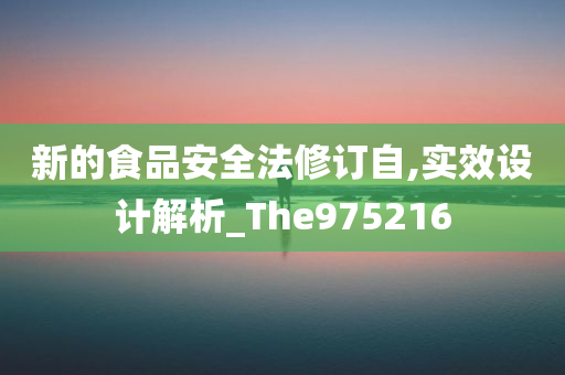 新的食品安全法修订自,实效设计解析_The975216