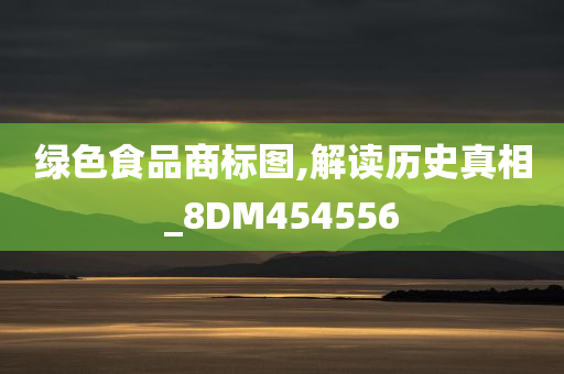 绿色食品商标图,解读历史真相_8DM454556