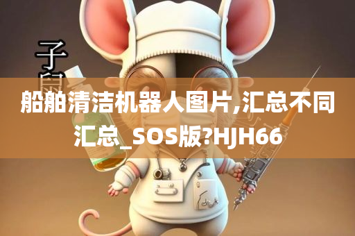 船舶清洁机器人图片,汇总不同汇总_SOS版?HJH66