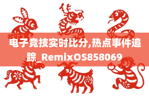 电子竞技实时比分,热点事件追踪_RemixOS858069