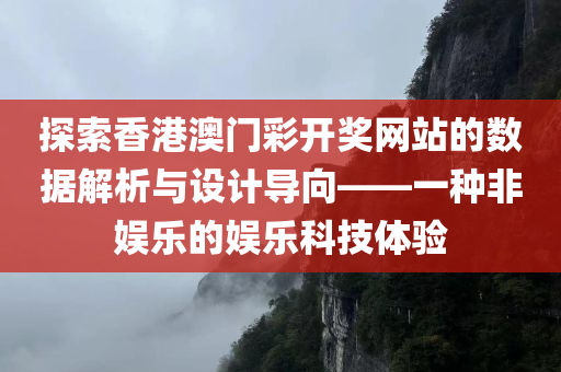 探索香港澳门彩开奖网站的数据解析与设计导向——一种非娱乐的娱乐科技体验