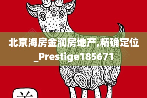 北京海房金润房地产,精确定位_Prestige185671