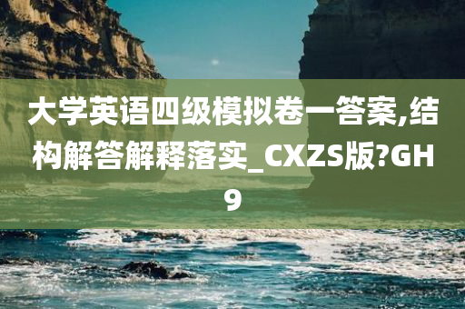 大学英语四级模拟卷一答案,结构解答解释落实_CXZS版?GH9