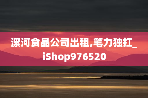 漯河食品公司出租,笔力独扛_iShop976520