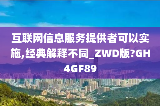 互联网信息服务提供者可以实施,经典解释不同_ZWD版?GH4GF89