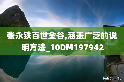 张永铁百世金谷,涵盖广泛的说明方法_10DM197942