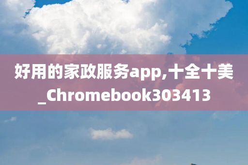 好用的家政服务app,十全十美_Chromebook303413