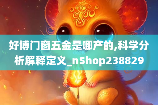 好博门窗五金是哪产的,科学分析解释定义_nShop238829