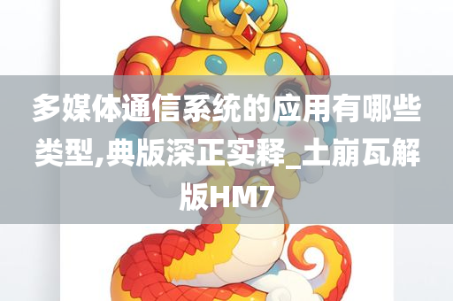 多媒体通信系统的应用有哪些类型,典版深正实释_土崩瓦解版HM7