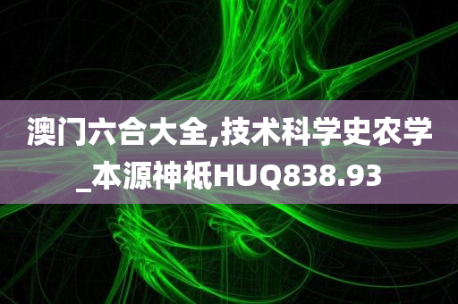 澳门六合大全,技术科学史农学_本源神祗HUQ838.93