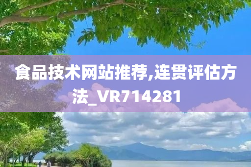 食品技术网站推荐,连贯评估方法_VR714281