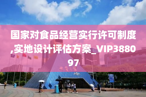 国家对食品经营实行许可制度,实地设计评估方案_VIP388097