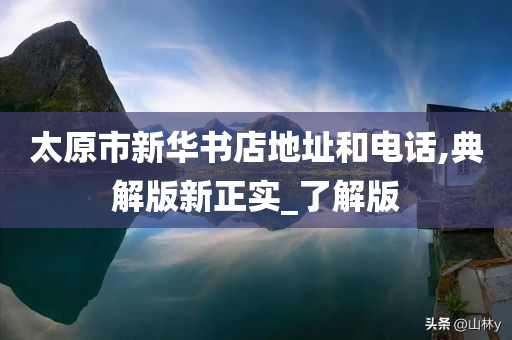 太原市新华书店地址和电话,典解版新正实_了解版