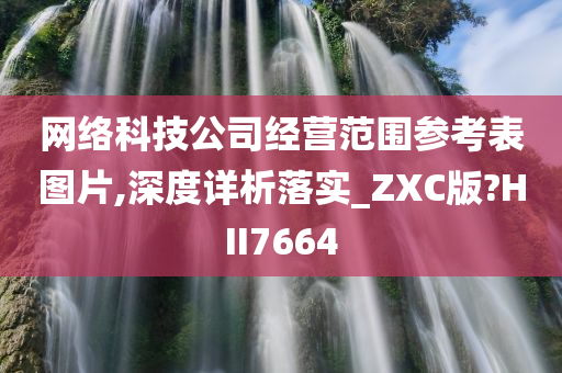 网络科技公司经营范围参考表图片,深度详析落实_ZXC版?HII7664