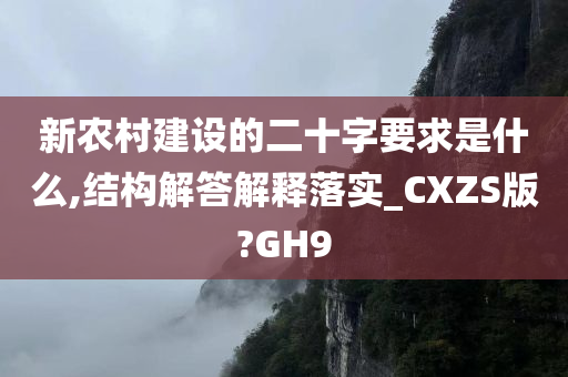 新农村建设的二十字要求是什么,结构解答解释落实_CXZS版?GH9