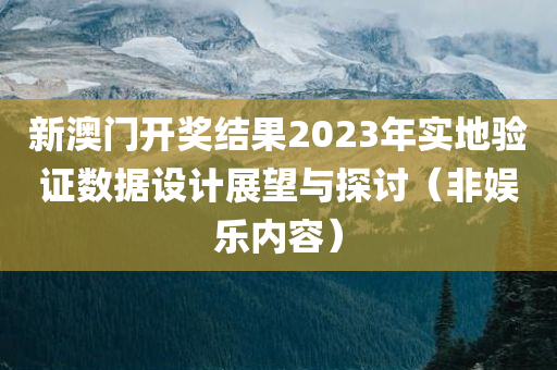 新澳门开奖结果2023年实地验证数据设计展望与探讨（非娱乐内容）