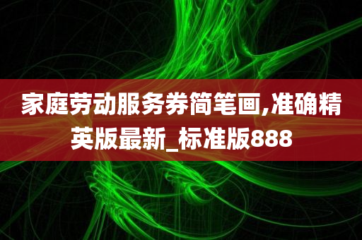 家庭劳动服务券简笔画,准确精英版最新_标准版888