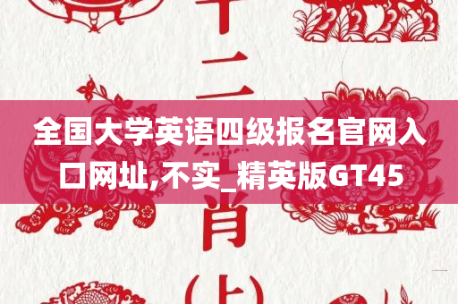 全国大学英语四级报名官网入口网址,不实_精英版GT45