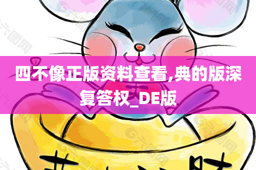 四不像正版资料查看,典的版深复答权_DE版