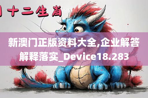 新澳门正版资料大全,企业解答解释落实_Device18.283