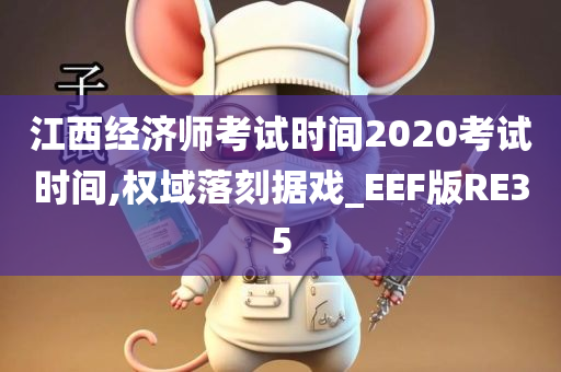 江西经济师考试时间2020考试时间,权域落刻据戏_EEF版RE35