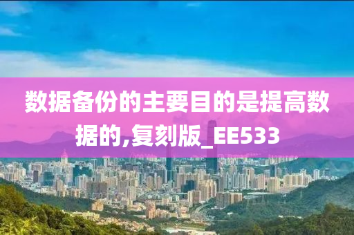 数据备份的主要目的是提高数据的,复刻版_EE533