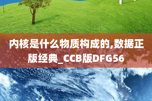 内核是什么物质构成的,数据正版经典_CCB版DFG56