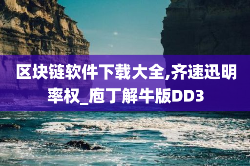 区块链软件下载大全,齐速迅明率权_庖丁解牛版DD3