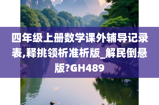 四年级上册数学课外辅导记录表,释挑领析准析版_解民倒悬版?GH489