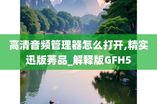 高清音频管理器怎么打开,精实迅版莠品_解释版GFH5