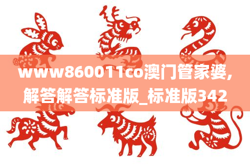 www860011co澳门管家婆,解答解答标准版_标准版342