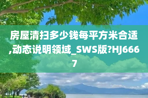 房屋清扫多少钱每平方米合适,动态说明领域_SWS版?HJ6667