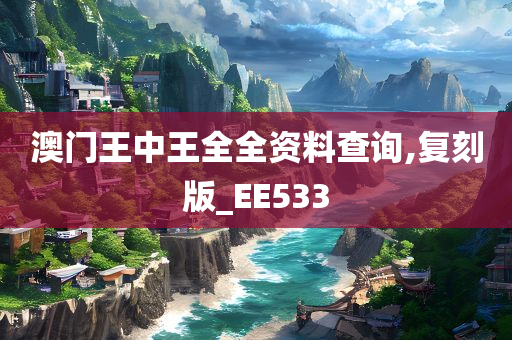 澳门王中王全全资料查询,复刻版_EE533