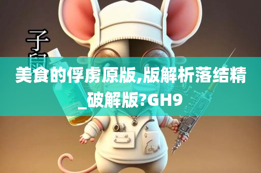 美食的俘虏原版,版解析落结精_破解版?GH9