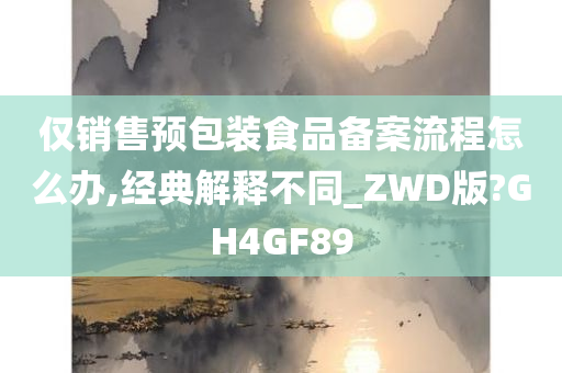 仅销售预包装食品备案流程怎么办,经典解释不同_ZWD版?GH4GF89