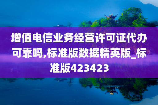 增值电信业务经营许可证代办可靠吗,标准版数据精英版_标准版423423