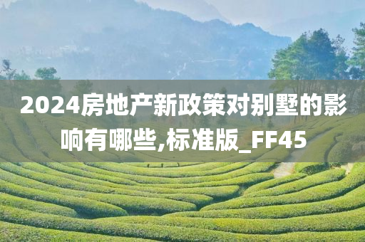 2024房地产新政策对别墅的影响有哪些,标准版_FF45