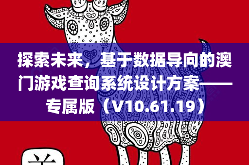 探索未来，基于数据导向的澳门游戏查询系统设计方案——专属版（V10.61.19）