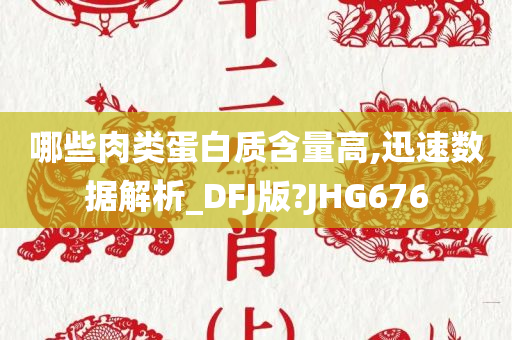 哪些肉类蛋白质含量高,迅速数据解析_DFJ版?JHG676