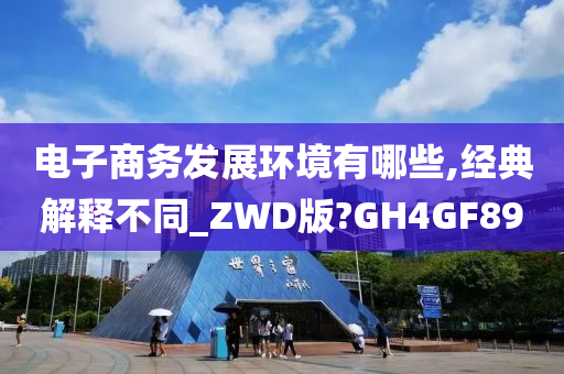 电子商务发展环境有哪些,经典解释不同_ZWD版?GH4GF89